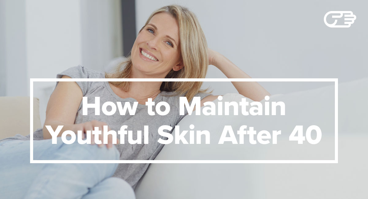 How to Maintain Youthful Skin After 40